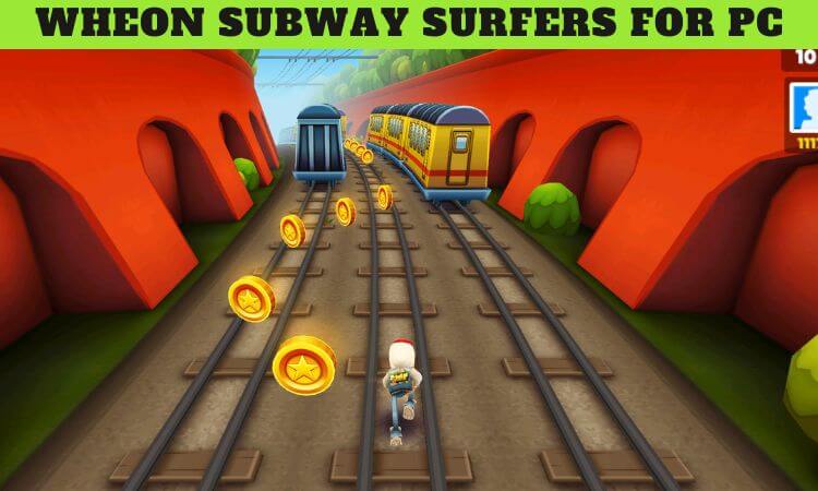 Wheon Subway Surfers for PC: How to Download and Play on Windows & Mac