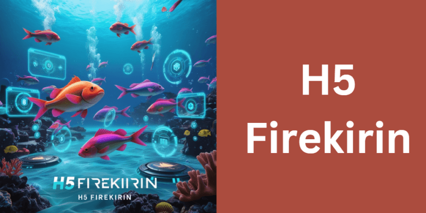 Comprehensive Guide to H5 Firekirin: Your Ultimate HTML5 Gaming Resource